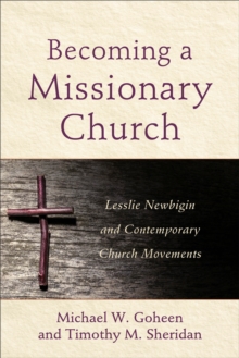 Becoming a Missionary Church : Lesslie Newbigin and Contemporary Church Movements