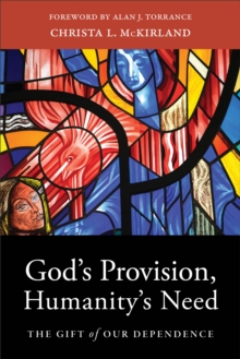 God's Provision, Humanity's Need : The Gift of Our Dependence