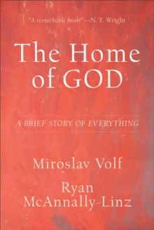 The Home of God (Theology for the Life of the World) : A Brief Story of Everything