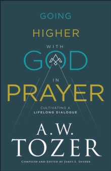 Going Higher with God in Prayer : Cultivating a Lifelong Dialogue