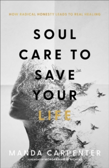 Soul Care to Save Your Life : How Radical Honesty Leads to Real Healing