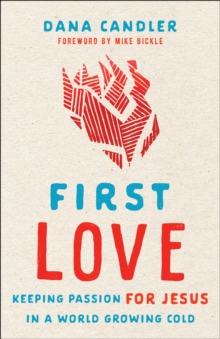 First Love : Keeping Passion for Jesus in a World Growing Cold