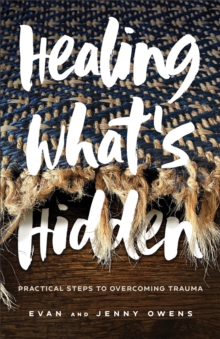 Healing What's Hidden : Practical Steps to Overcoming Trauma