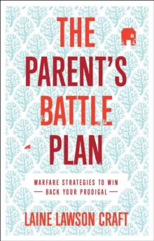 The Parent's Battle Plan : Warfare Strategies to Win Back Your Prodigal