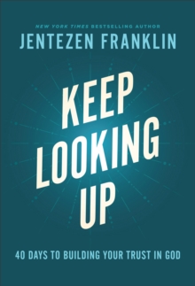 Keep Looking Up : 40 Days to Building Your Trust in God