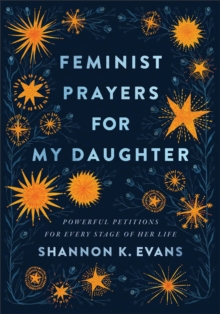 Feminist Prayers for My Daughter : Powerful Petitions for Every Stage of Her Life