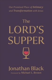 The Lord's Supper : Our Promised Place of Intimacy and Transformation with Jesus