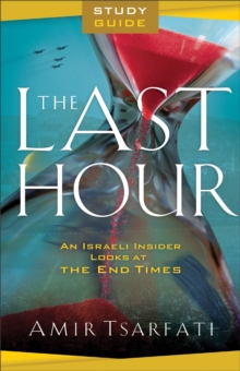 The Last Hour Study Guide : An Israeli Insider Looks at the End Times