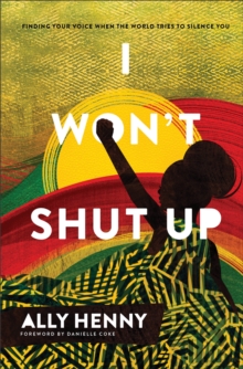 I Won't Shut Up : Finding Your Voice When the World Tries to Silence You