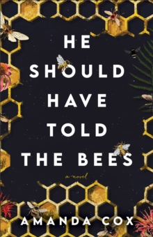 He Should Have Told the Bees : A Novel