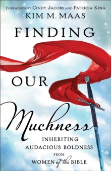 Finding Our Muchness : Inheriting Audacious Boldness from Women of the Bible