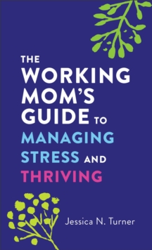 The Working Mom's Guide to Managing Stress and Thriving