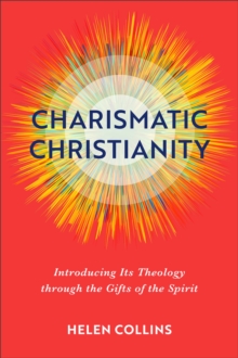 Charismatic Christianity : Introducing Its Theology through the Gifts of the Spirit