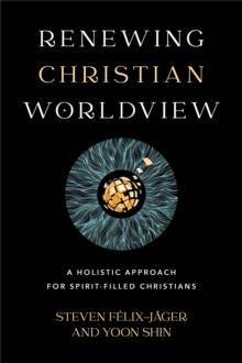 Renewing Christian Worldview : A Holistic Approach for Spirit-Filled Christians