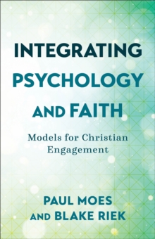 Integrating Psychology and Faith : Models for Christian Engagement