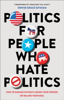 Politics for People Who Hate Politics : How to Engage without Losing Your Friends or Selling Your Soul