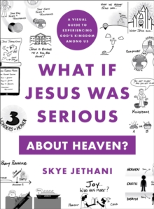 What If Jesus Was Serious about Heaven? : A Visual Guide to Experiencing God's Kingdom among Us