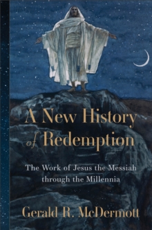 A New History of Redemption : The Work of Jesus the Messiah through the Millennia