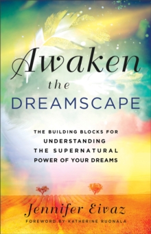 Awaken the Dreamscape : The Building Blocks for Understanding the Supernatural Power of Your Dreams