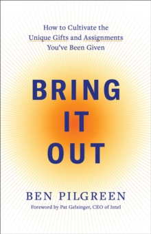 Bring It Out : How to Cultivate the Unique Gifts and Assignments You've Been Given