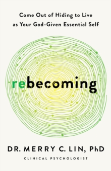 Rebecoming : Come Out of Hiding to Live as Your God-Given Essential Self