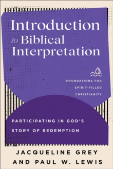 Introduction to Biblical Interpretation (Foundations for Spirit-Filled Christianity) : Participating in God's Story of Redemption