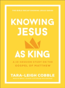 Knowing Jesus as King (The Bible Recap Knowing Jesus Series) : A 10-Session Study on the Gospel of Matthew