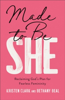 Made to Be She : Reclaiming God's Plan for Fearless Femininity