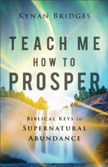 Teach Me How to Prosper : Biblical Keys to Supernatural Abundance