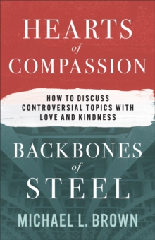 Hearts of Compassion, Backbones of Steel : How to Discuss Controversial Topics with Love and Kindness