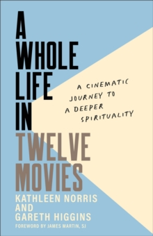 A Whole Life in Twelve Movies : A Cinematic Journey to a Deeper Spirituality