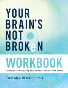 Your Brain's Not Broken Workbook : Strategies For Navigating Your Emotions And Life With ADHD