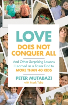 Baker Publishing Group Love Does Not Conquer All , And Other Surprising Lessons I Learned As A Foster Dad To More Than 40 Kids