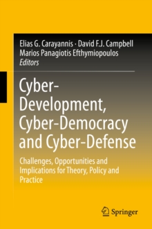 Cyber-Development, Cyber-Democracy and Cyber-Defense : Challenges, Opportunities and Implications for Theory, Policy and Practice