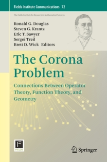 The Corona Problem : Connections Between Operator Theory, Function Theory, and Geometry