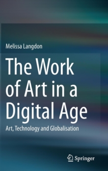 The Work of Art in a Digital Age: Art, Technology and Globalisation, Hardback Book The Work of Art in a Digital Age: Art, Technology and Globalisation, Hardback Book