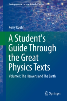 A Student's Guide Through the Great Physics Texts : Volume I: The Heavens and The Earth