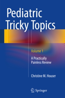 Pediatric Tricky Topics, Volume 1 : A Practically Painless Review