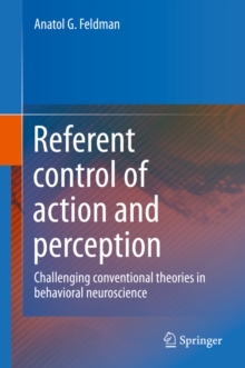 Referent control of action and perception : Challenging conventional theories in behavioral neuroscience