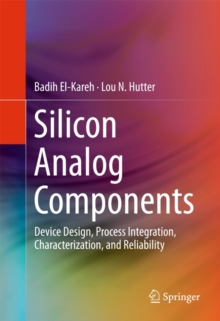 Silicon Analog Components : Device Design, Process Integration, Characterization, and Reliability, Hardback Book Silicon Analog Components : Device Design, Process Integration, Characterization, and Reliability, Hardback Book