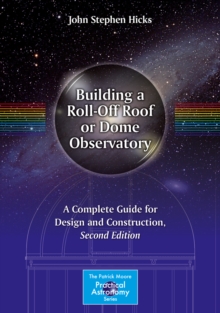 Building a Roll-Off Roof or Dome Observatory : A Complete Guide for Design and Construction