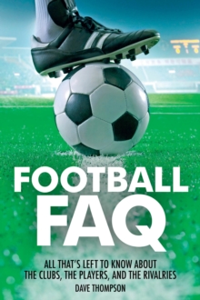 Football FAQ : All That's Left to Know About the Clubs, the Players and the Rivalries, Paperback / softback Book Football FAQ : All That's Left to Know About the Clubs, the Players and the Rivalries, Paperback / softback Book