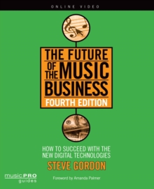 The Future of the Music Business : How to Succeed with New Digital Technologies