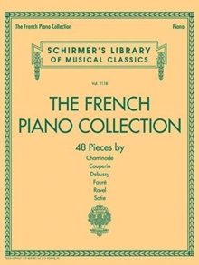 The French Piano Collection : 48 Pieces by Chaminade, Couperin, Debussy, Faure, Ravel, and Satie