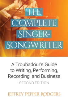 The Complete Singer-Songwriter : A Troubadour's Guide to Writing, Performing, Recording & Business