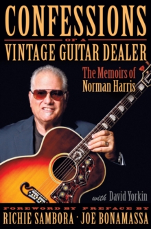 Confessions of a Vintage Guitar Dealer : The Memoirs of Norman Harris