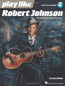 Play Like Robert Johnson : The Ultimate Guitar Lesson