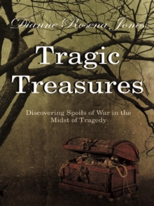 Tragic Treasures : Discovering Spoils of War in the Midst of Tragedy