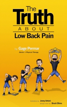 The Truth About Low Back Pain : Strength, mobility, and pain relief without drugs, injections, or surgery