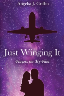 Just Winging It : Prayers for My Pilot